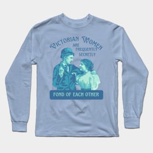 Victorian Women are Frequently Secretly Fond of Each Other Long Sleeve T-Shirt